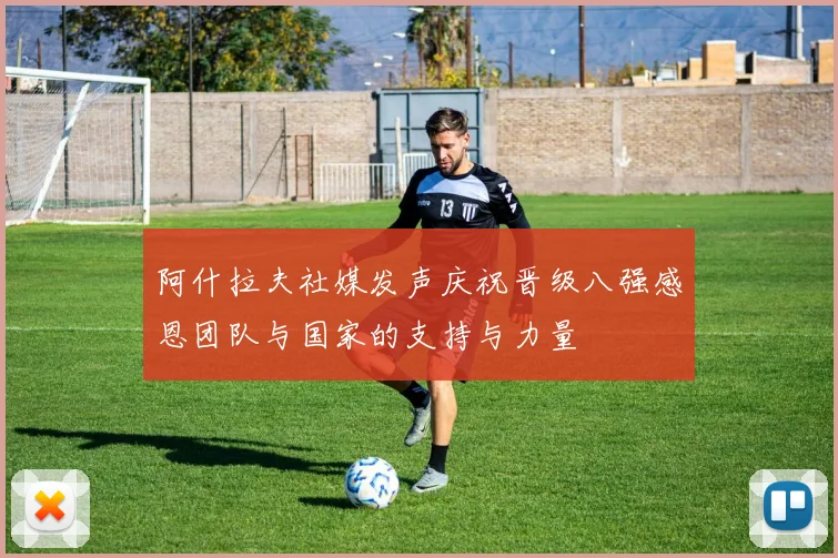 阿什拉夫社媒发声庆祝晋级八强感恩团队与国家的支持与力量
